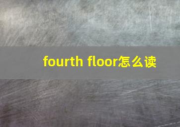 fourth floor怎么读